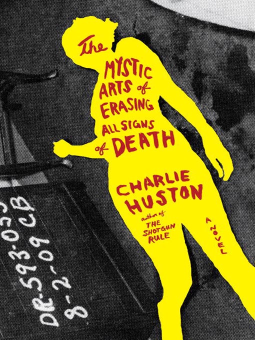 Title details for The Mystic Arts of Erasing All Signs of Death by Charlie Huston - Available